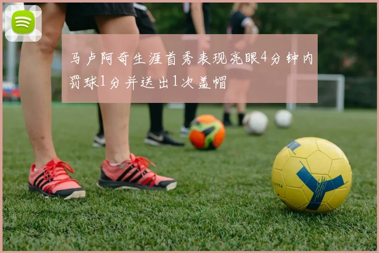 马卢阿奇生涯首秀表现亮眼4分钟内罚球1分并送出1次盖帽