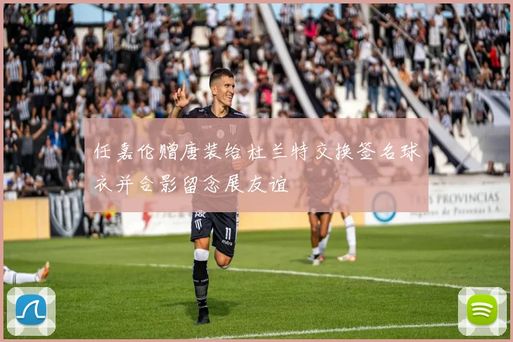 任嘉伦赠唐装给杜兰特交换签名球衣并合影留念展友谊