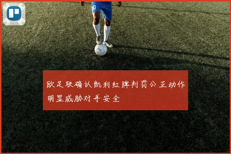 欧足联确认凯利红牌判罚公正动作明显威胁对手安全